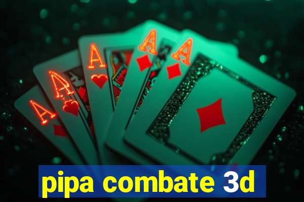 pipa combate 3d